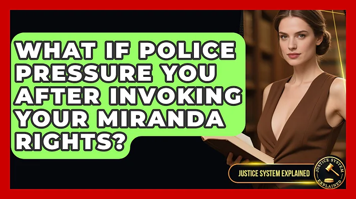 What If Police Pressure You After Invoking Your Miranda Rights? - Justice System Explained