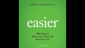 Easier: 60 Ways to Make Your Work Life Work for You by Chris Westfall | Full Audiobook