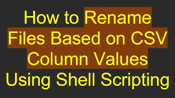 How to Rename Files Based on CSV Column Values Using Shell Scripting