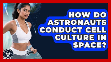 How Do Astronauts Conduct Cell Culture In Space? - All About Astronauts