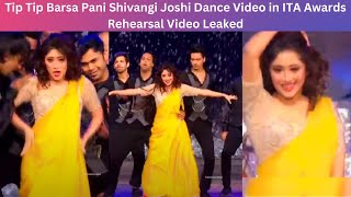 Tip Tip Barsa Pani Shivangi Joshi Dance Video || Shivangi Joshi ITA Awards Rehearsal Video Leaked