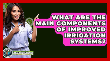What Are The Main Components Of Improved Irrigation Systems? - Earth Science Answers