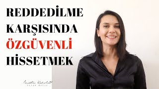 REDDEDİLME KARŞISINDA NASIL KENDİMİ DAHA ÖZGÜVENLİ HİSSEDEBİLİRİM?