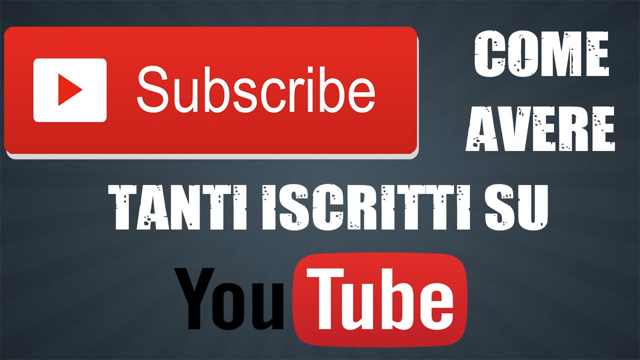 come avere tanti iscritti su youtube - YouTube