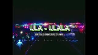 LAGU PESTA DJ PAPA RHAYOND ULA ULALA RMXR