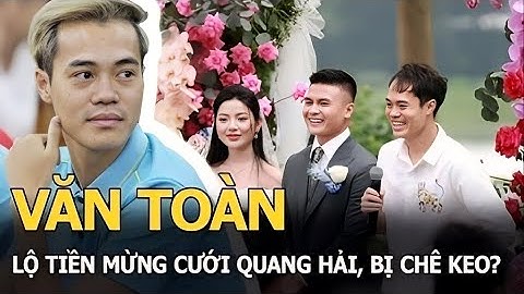🔥 Văn Toàn để lộ số t.iền mừng cưới Quang Hải, bị chê KEO