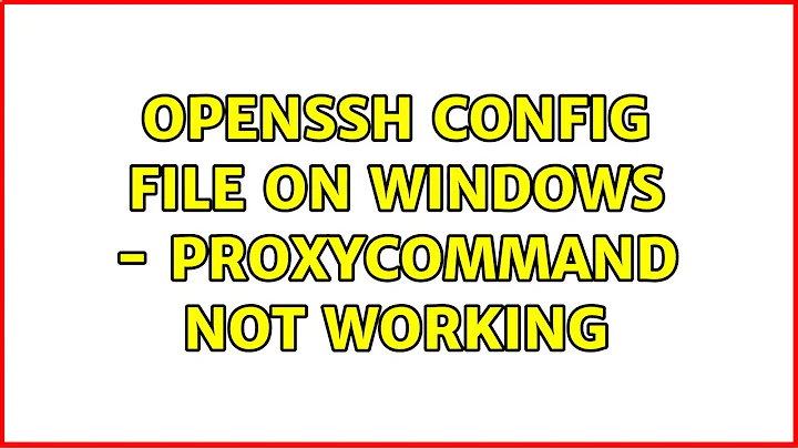 OpenSSH config file on Windows - ProxyCommand not working (2 Solutions!!)