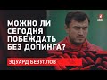 Эдуард Безуглов/ можно ли сегодня побеждать без допинга?