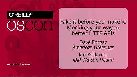 Fake It Before You Make It: Mocking for Better HTTP APIs - Dave Forgac & Ian Zelikman - OSCON 2017