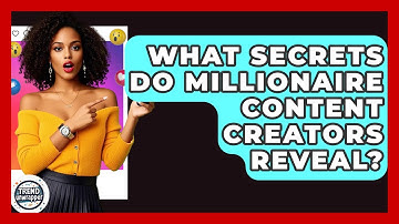 What Secrets Do Millionaire Content Creators Reveal? - Trend Unwrapper