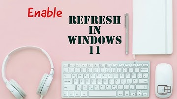 Enable Refresh in Windows 11