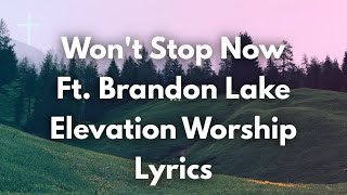 Video thumbnail of "Won't Stop Now Ft Brandon Lake - Elevation Worship Lyrics | Songs of Worship"