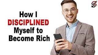 How I Disciplined Myself to Become Rich