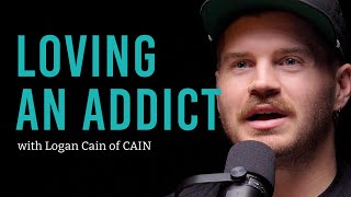 Loving someone with an addiction... with Logan Cain from CAIN