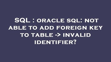 SQL : oracle sql: not able to add foreign key to table -  invalid identifier?
