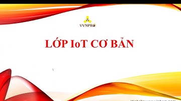 Bài 1: Giới Thiệu Về Hệ Thống IoT - Lớp IoT Căn Bản