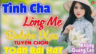 Tình Cha, Lòng Mẹ➤LK Nhạc Vàng Rumba Xưa Bất Hủ Theo Thời Gian, Bolero Nghe Một Lần Bạn Nhớ Mãi