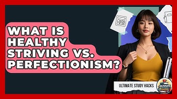 What Is Healthy Striving Vs. Perfectionism? - Ultimate Study Hacks