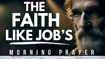 Unshakeable Faith In GOD (The Faith of Job) | A Blessed Morning Prayer To Start Your Day