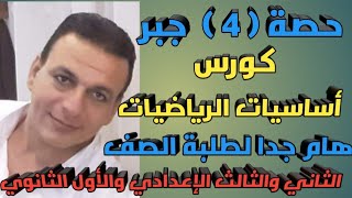 حصة ( 4 ) جبر كورس أساسيات الرياضيات للصف الثاني والثالث الإعدادي والأول الثانوي