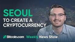 SEOUL, S.Korea Will Create a Cryptocurrency, Will there be KYC on Exchange.bitcoin.com? and more