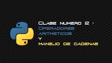 Clase 2 :  Operadores aritmeticos y manejo de strings en python