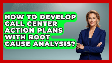 How To Develop Call Center Action Plans With Root Cause Analysis? - Call Center Pro Strategies