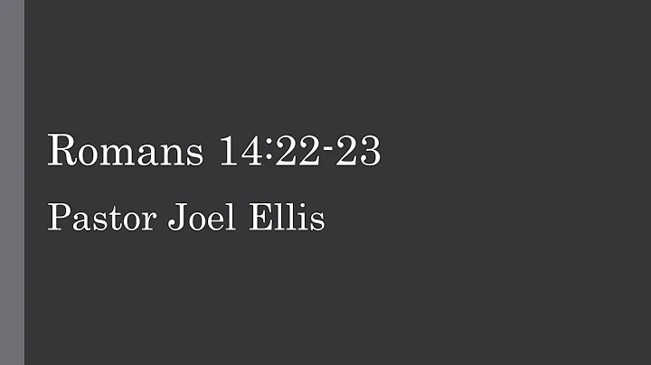 The Gospel in Romans: Romans 14:22-23 (Pastor Joel Ellis)