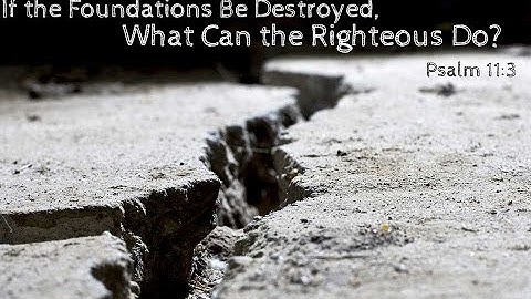 Theme: If the Foundations Be Destroyed, What Can the Righteous Do?
