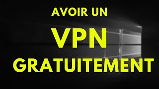 COMMENT AVOIR UN VPN GRATUITEMENT SUR WINDOWS 10 ET 11 ! [FACILE ET RAPIDE]