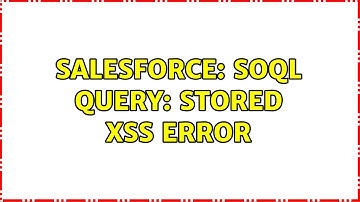 Salesforce: SOQL Query: Stored XSS Error (2 Solutions!!)