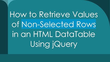 How to Retrieve Values of Non-Selected Rows in an HTML DataTable Using jQuery