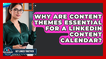 Why Are Content Themes Essential For A LinkedIn Content Calendar? - Get Linked Together