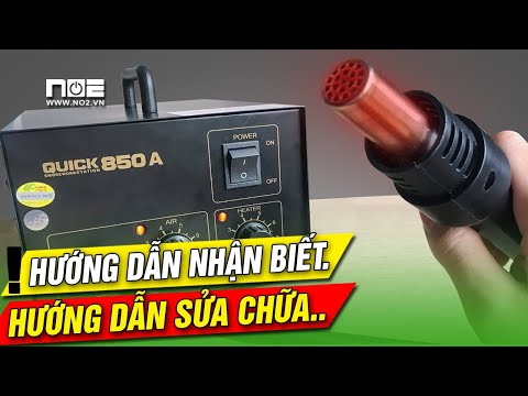 Nhận biệt khò quick 850a và hướng dẫn fix lỗi