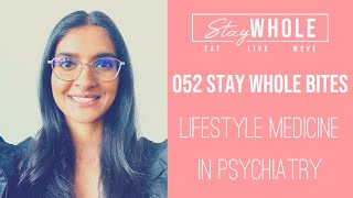 052 Stay Whole Bites: How I Use Lifestyle Medicine As A Psychiatry Doctor