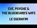 EVE, PSYCHE,& THE BLUEBEARDS WIFE - LE SSARAFIM ( LYRICS VIDEO)