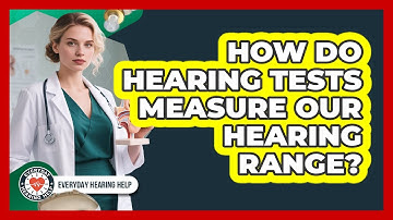 How Do Hearing Tests Measure Our Hearing Range? - Everyday Hearing Help