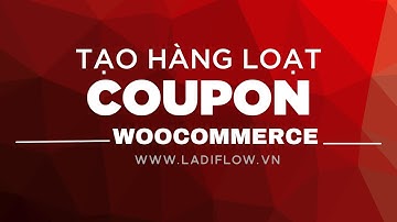 [#LadiFlow vs WooCommerce] Hướng dẫn Tạo mã coupon hàng loạt trong WooCommerce