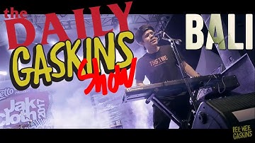 DAILY GASKINS SHOW BALI