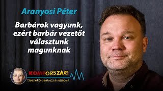 Aranyosi Péter: Barbárok vagyunk, ezért barbár vezetőt választunk magunknak – Kompország
