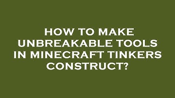 How to make unbreakable tools in minecraft tinkers construct?