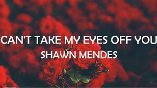 CAN'T TAKE MY EYES OFF YOU - SHAWN MENDES