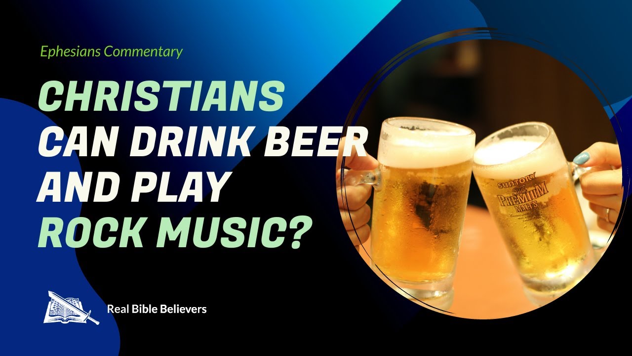 Christians Can Drink Beer & Play Rock Music? (Ephesians 5:15-21) | Dr ...