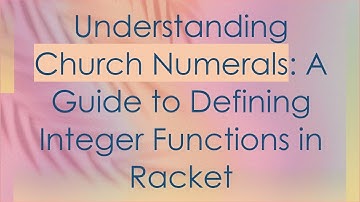 Understanding Church Numerals: A Guide to Defining Integer Functions in Racket