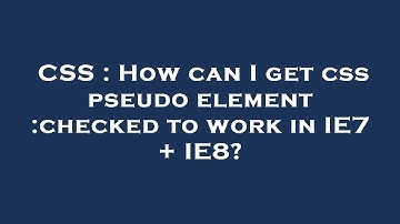 CSS : How can I get css pseudo element :checked to work in IE7 + IE8?