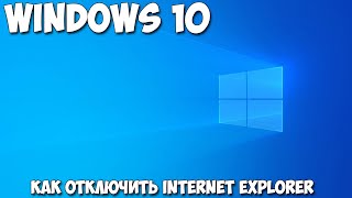 Как отключить Internet Explorer Windows 10