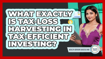 What Exactly Is Tax-loss Harvesting In Tax-efficient Investing? - Wealth Advisor Success Hub