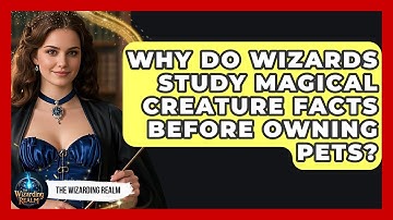 Why Do Wizards Study Magical Creature Facts Before Owning Pets? - The Wizarding Realm
