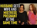 Husband gets WIFE & MISTRESS PREGNANT at the SAME TIME