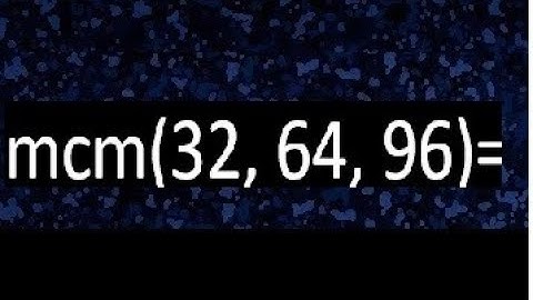 mcm de 32 , 64 y 96 , minimo comun multiplo , como se halla